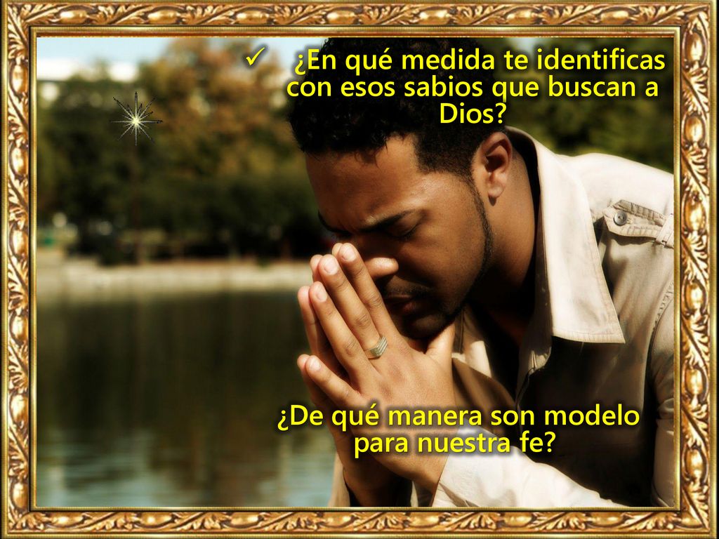 ¿En qué medida te identificas con esos sabios que buscan a Dios