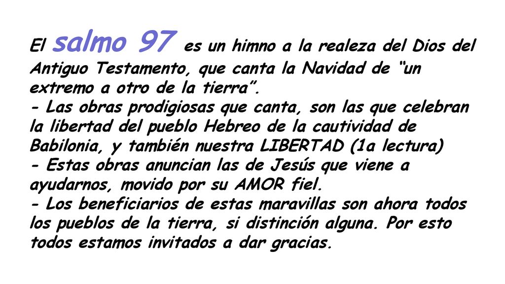El salmo 97 es un himno a la realeza del Dios del Antiguo Testamento, que canta la Navidad de un extremo a otro de la tierra .