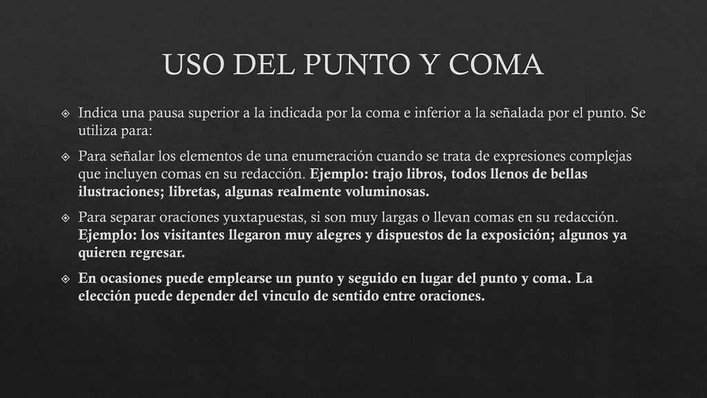 USO DEL PUNTO Y COMA Indica una pausa superior a la indicada por la coma e inferior a la señalada por el punto. Se utiliza para: