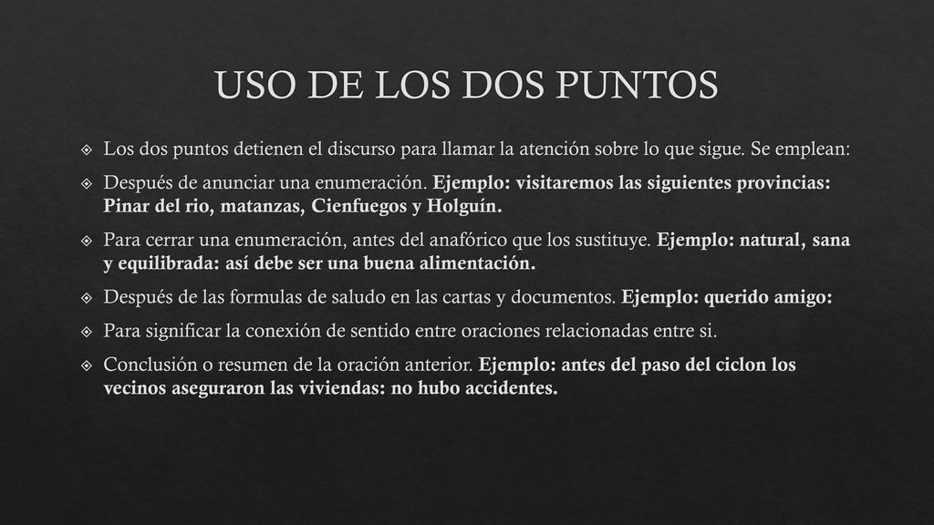 USO DE LOS DOS PUNTOS Los dos puntos detienen el discurso para llamar la atención sobre lo que sigue. Se emplean: