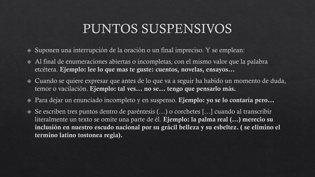 PUNTOS SUSPENSIVOS Suponen una interrupción de la oración o un final impreciso. Y se emplean: