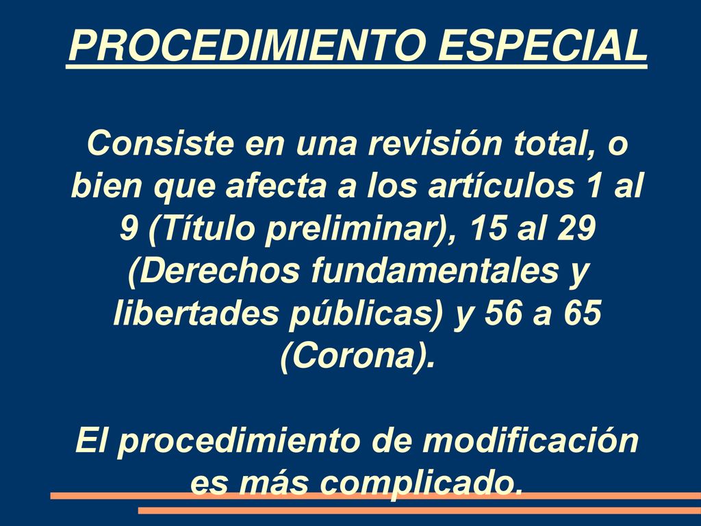 PROCEDIMIENTO ESPECIAL Consiste en una revisión total, o bien que afecta a los artículos 1 al 9 (Título preliminar), 15 al 29 (Derechos fundamentales y libertades públicas) y 56 a 65 (Corona).