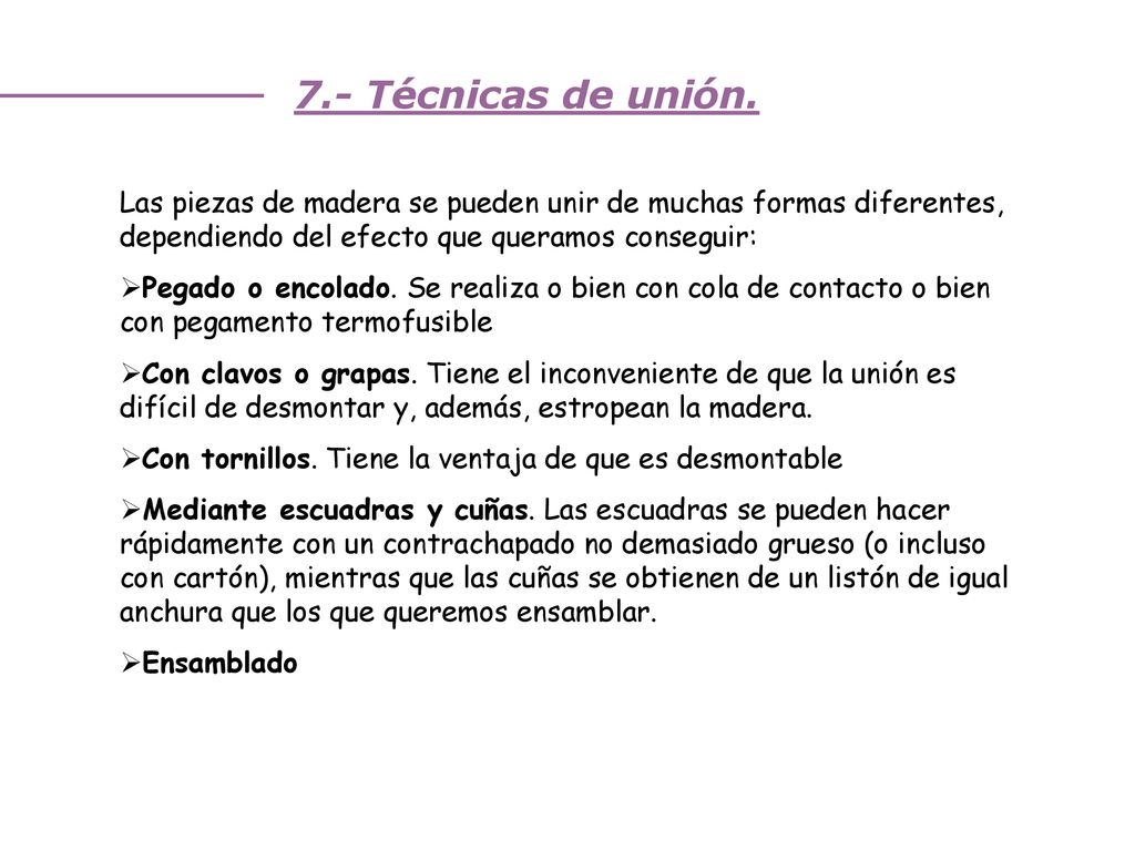 7.- Técnicas de unión. Las piezas de madera se pueden unir de muchas formas diferentes, dependiendo del efecto que queramos conseguir: