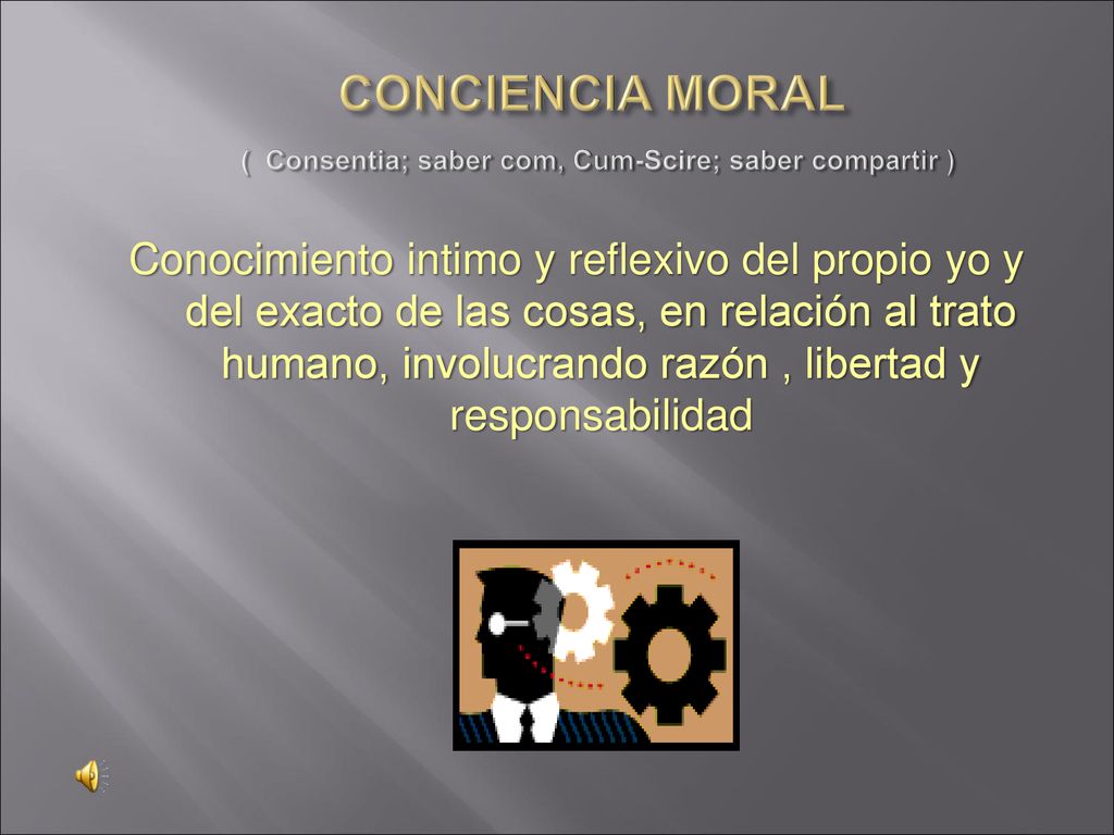 CONCIENCIA MORAL ( Consentia; saber com, Cum-Scire; saber compartir )