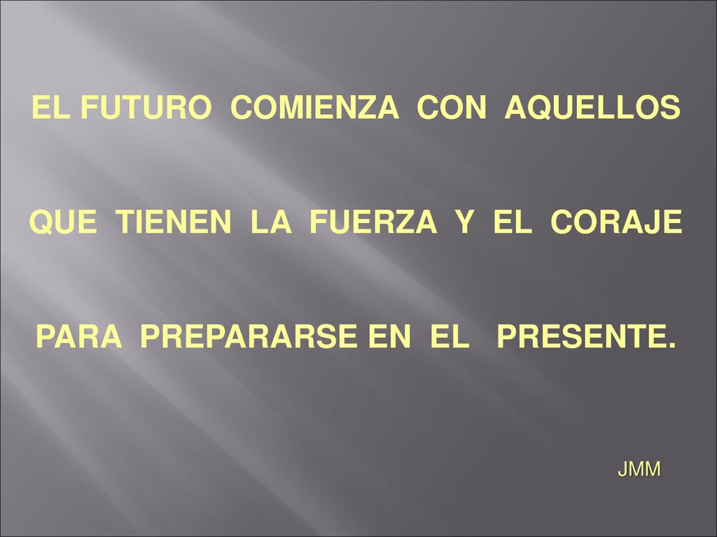 JMM EL FUTURO COMIENZA CON AQUELLOS QUE TIENEN LA FUERZA Y EL CORAJE