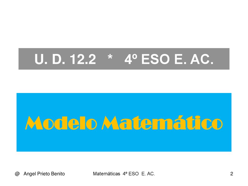 Modelo Matemático U. D * 4º ESO E. Angel Prieto Benito