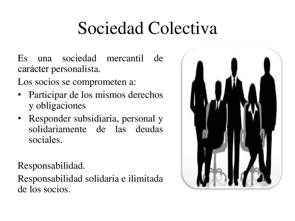 Sociedad Colectiva Es una sociedad mercantil de carácter personalista.