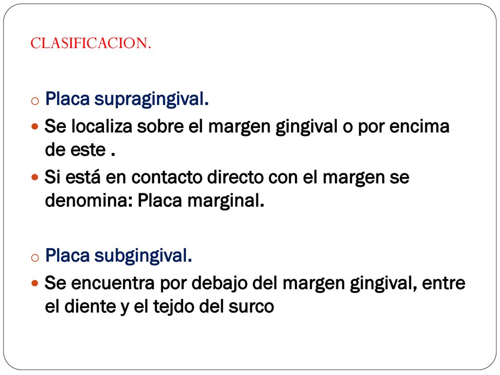 Se localiza sobre el margen gingival o por encima de este .