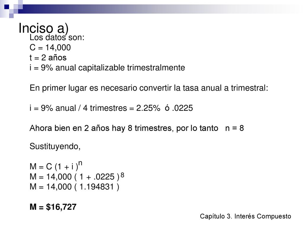 Inciso a) Los datos son: C = 14,000 t = 2 años