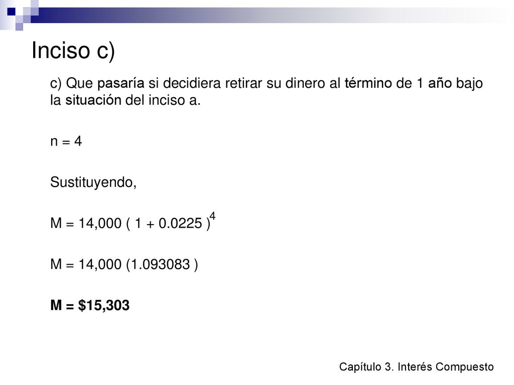 Inciso c) c) Que pasaría si decidiera retirar su dinero al término de 1 año bajo la situación del inciso a.