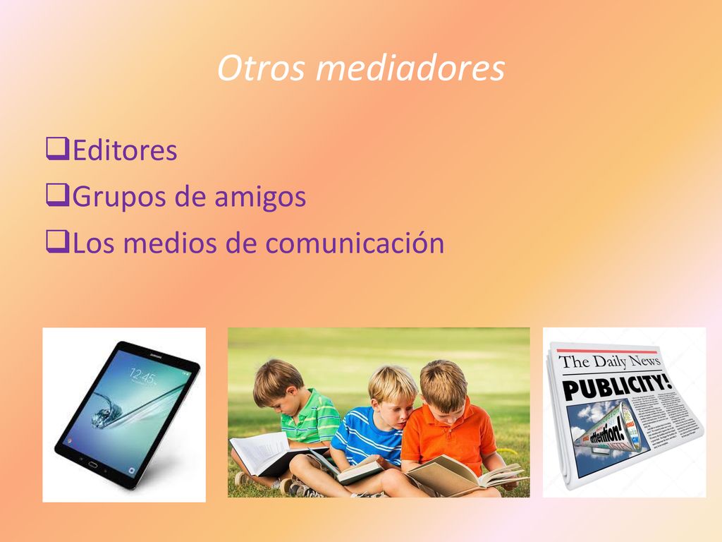Otros mediadores Editores Grupos de amigos Los medios de comunicación