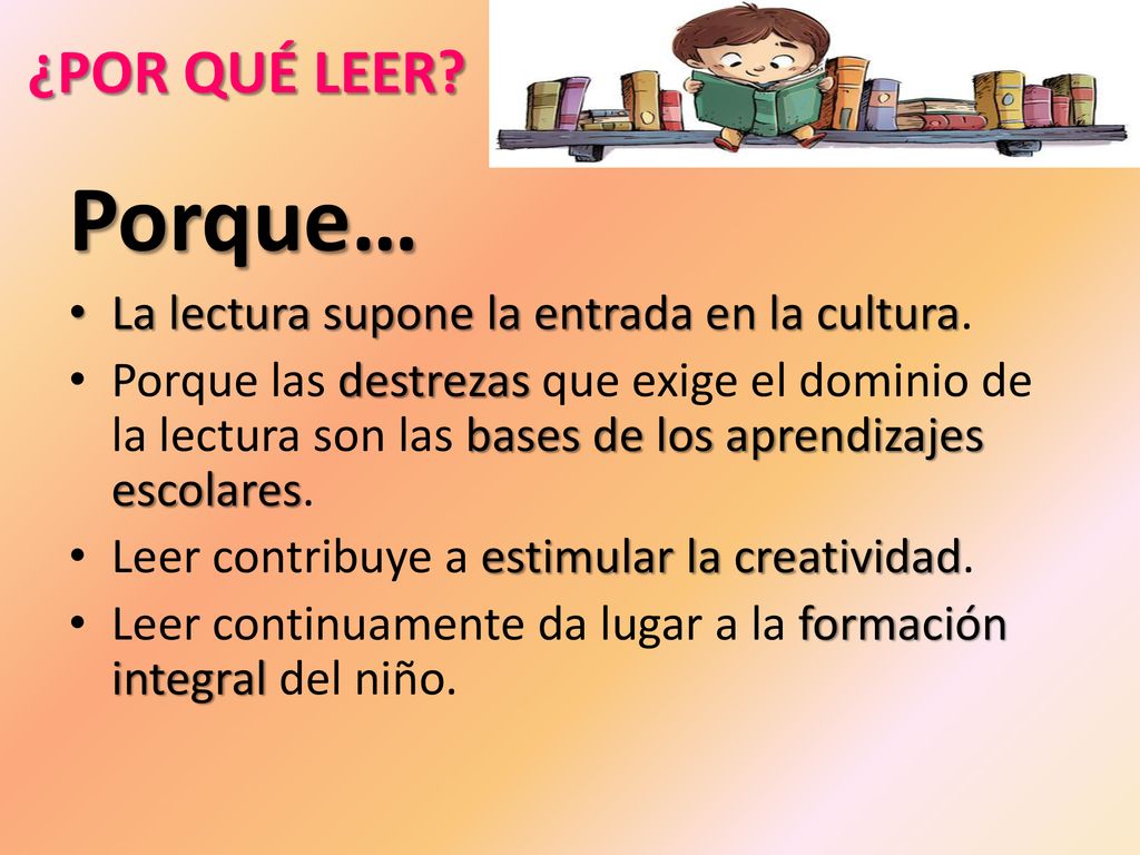 Porque… ¿POR QUÉ LEER La lectura supone la entrada en la cultura.