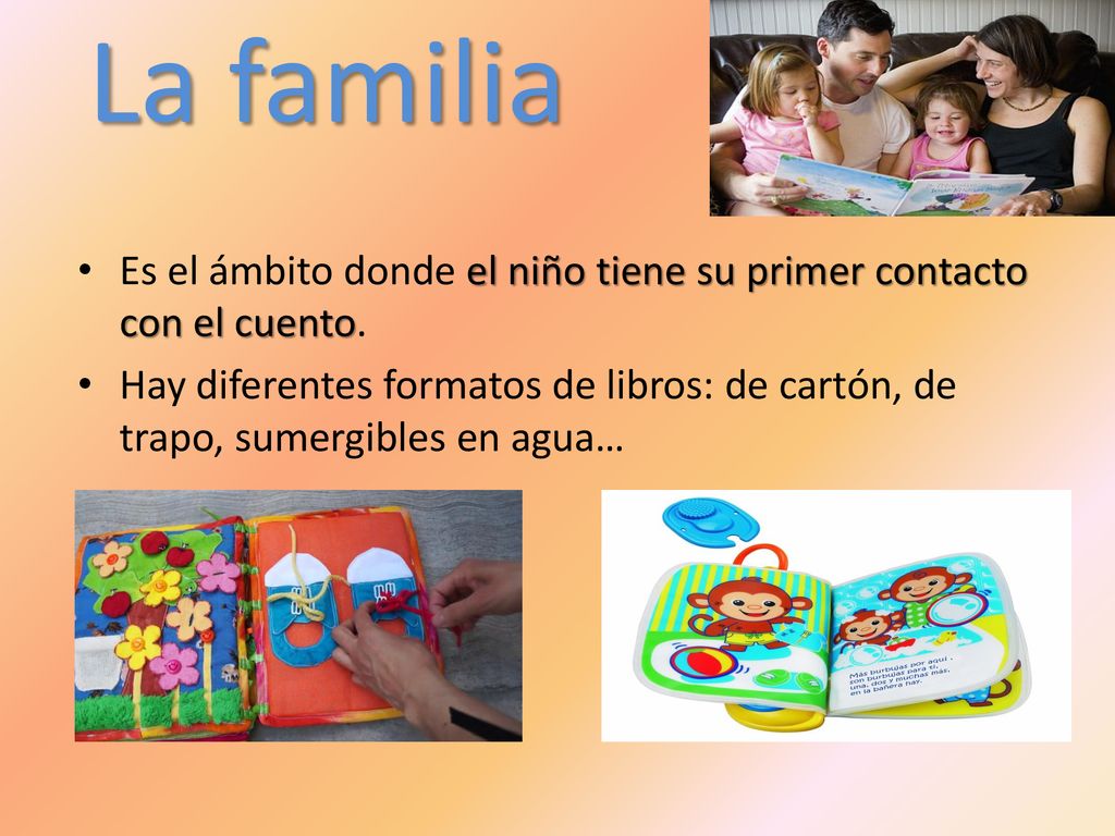 La familia Es el ámbito donde el niño tiene su primer contacto con el cuento.