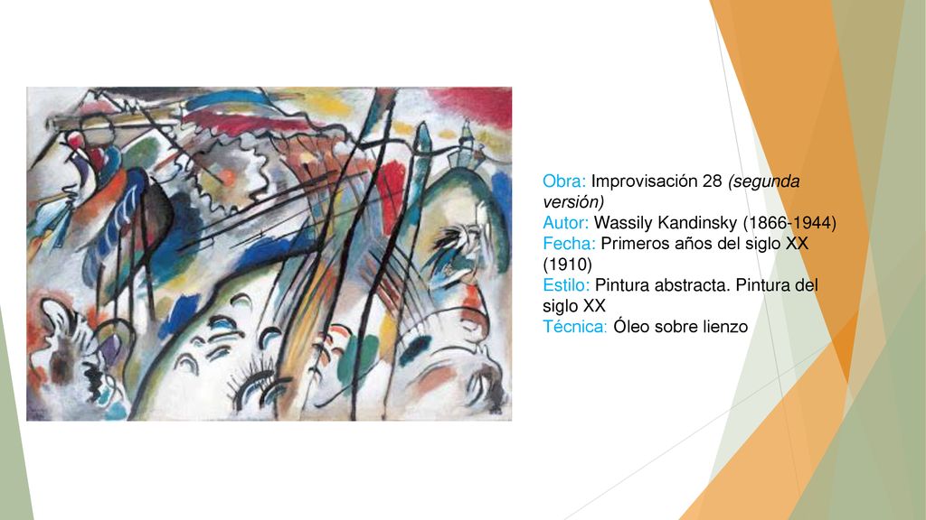 Obra: Improvisación 28 (segunda versión) Autor: Wassily Kandinsky ( ) Fecha: Primeros años del siglo XX (1910) Estilo: Pintura abstracta.