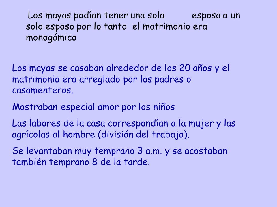 Los mayas podían tener una sola esposa o un solo esposo por lo tanto el matrimonio era monogámico