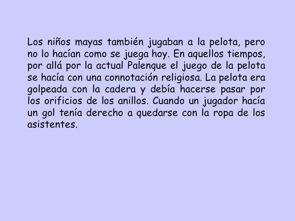 Los niños mayas también jugaban a la pelota, pero no lo hacían como se juega hoy.