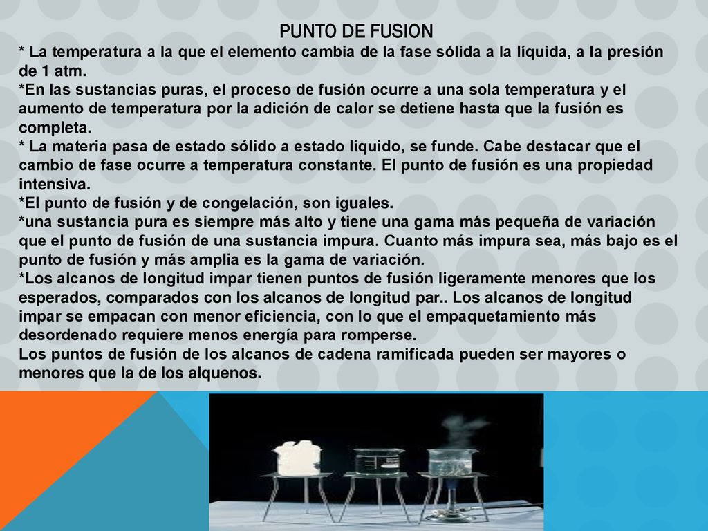 PUNTO DE FUSION * La temperatura a la que el elemento cambia de la fase sólida a la líquida, a la presión de 1 atm.