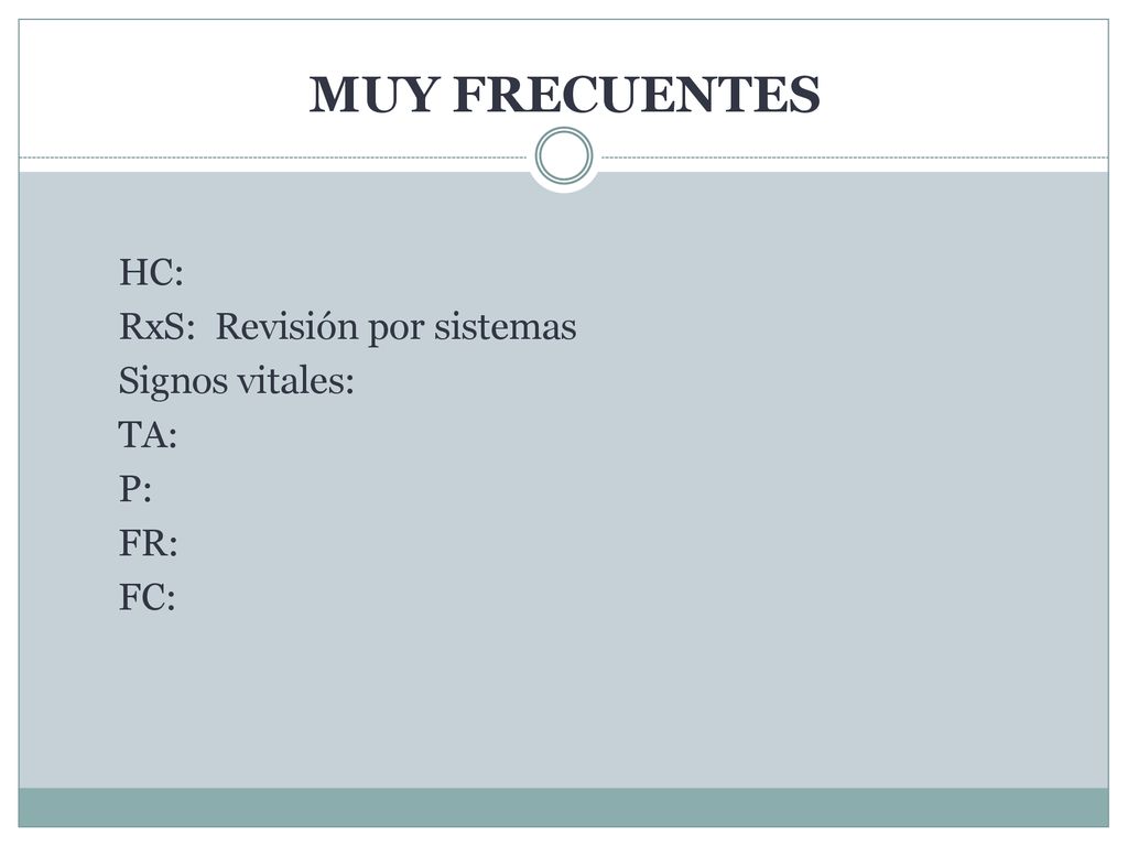 MUY FRECUENTES HC: RxS: Revisión por sistemas Signos vitales: TA: P: FR: FC: