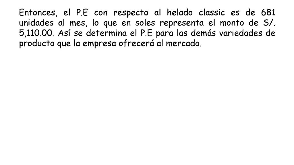Entonces, el P.E con respecto al helado classic es de 681 unidades al mes, lo que en soles representa el monto de S/.
