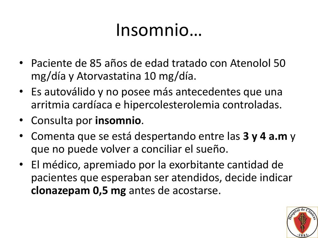 Insomnio… Paciente de 85 años de edad tratado con Atenolol 50 mg/día y Atorvastatina 10 mg/día.