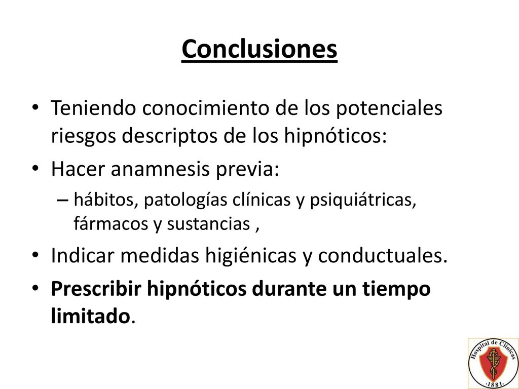 Conclusiones Teniendo conocimiento de los potenciales riesgos descriptos de los hipnóticos: Hacer anamnesis previa: