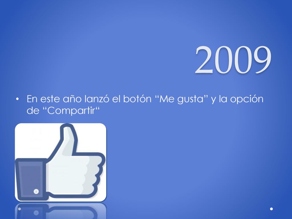 2009 En este año lanzó el botón Me gusta y la opción de Compartir
