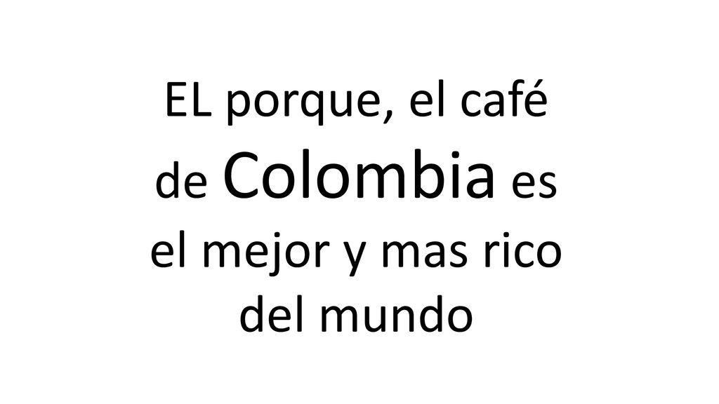 EL porque, el café de Colombia es el mejor y mas rico del mundo