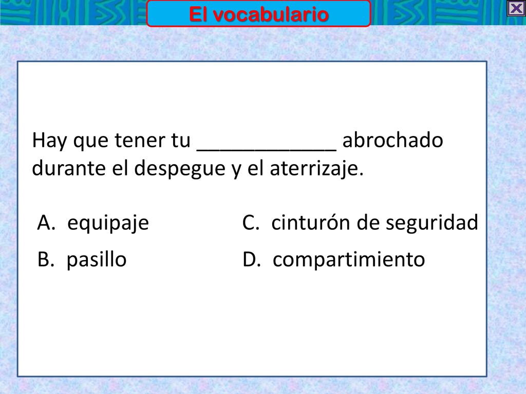 A. equipaje C. cinturón de seguridad B. pasillo D. compartimiento