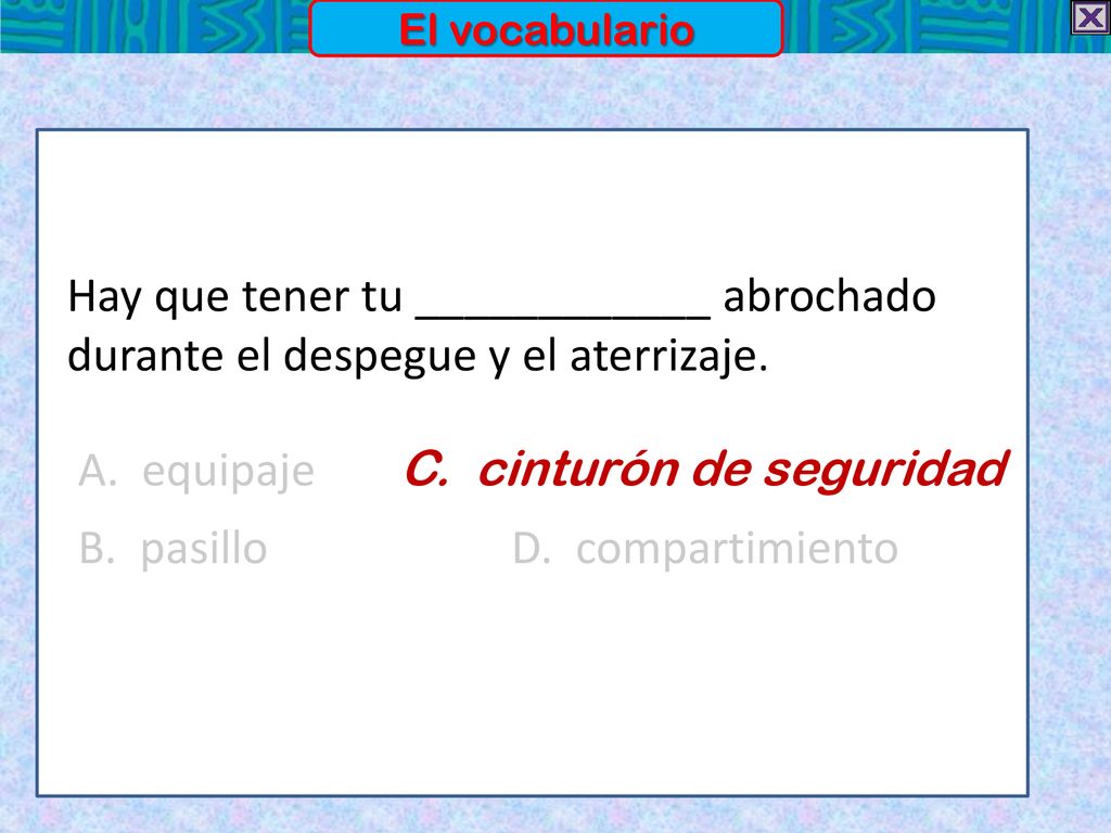 A. equipaje C. cinturón de seguridad B. pasillo D. compartimiento