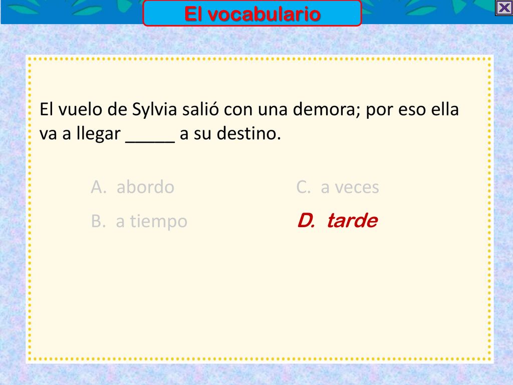 El vocabulario El vuelo de Sylvia salió con una demora; por eso ella va a llegar _____ a su destino.