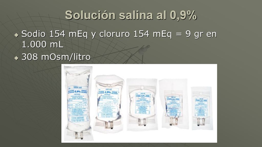 Solución salina al 0,9% Sodio 154 mEq y cloruro 154 mEq = 9 gr en mL 308 mOsm/litro