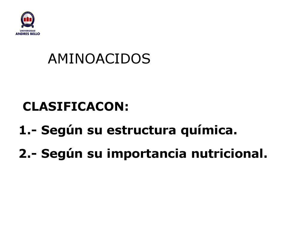 AMINOACIDOS CLASIFICACON: 1.- Según su estructura química. 2.- Según su importancia nutricional. *