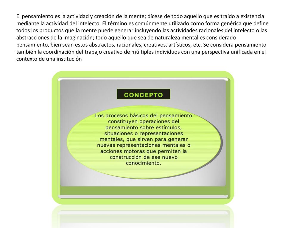 El pensamiento es la actividad y creación de la mente; dícese de todo aquello que es traído a existencia mediante la actividad del intelecto.