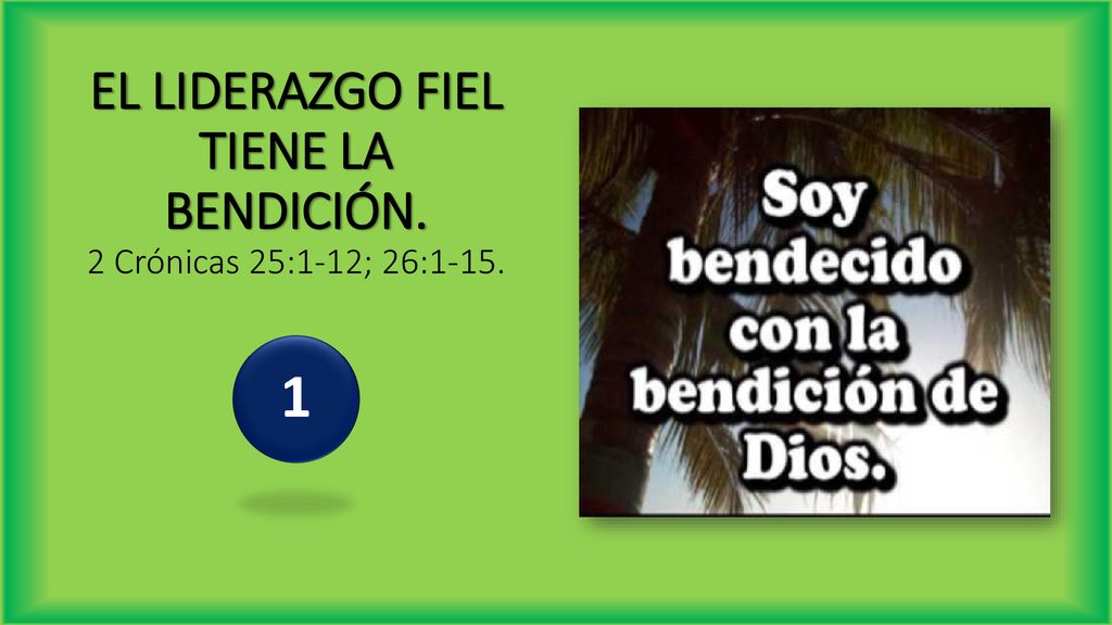 EL LIDERAZGO FIEL TIENE LA BENDICIÓN. 2 Crónicas 25:1-12; 26:1-15.