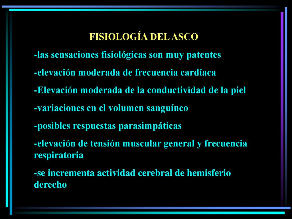 FISIOLOGÍA DEL ASCO -las sensaciones fisiológicas son muy patentes. -elevación moderada de frecuencia cardíaca.