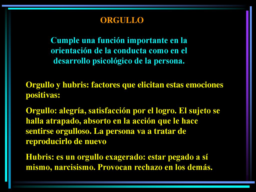 ORGULLO Cumple una función importante en la orientación de la conducta como en el desarrollo psicológico de la persona.