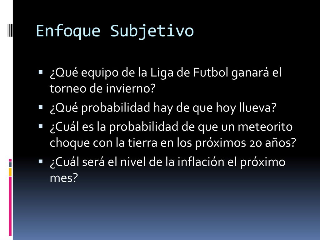Enfoque Subjetivo ¿Qué equipo de la Liga de Futbol ganará el torneo de invierno ¿Qué probabilidad hay de que hoy llueva