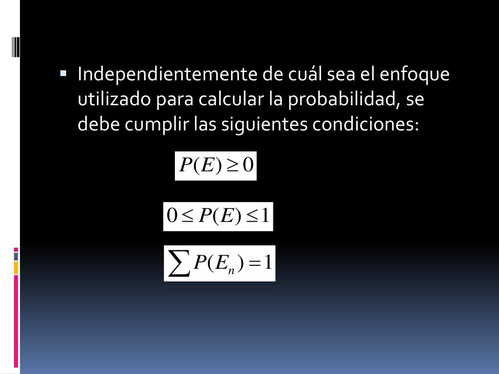 Independientemente de cuál sea el enfoque utilizado para calcular la probabilidad, se debe cumplir las siguientes condiciones: