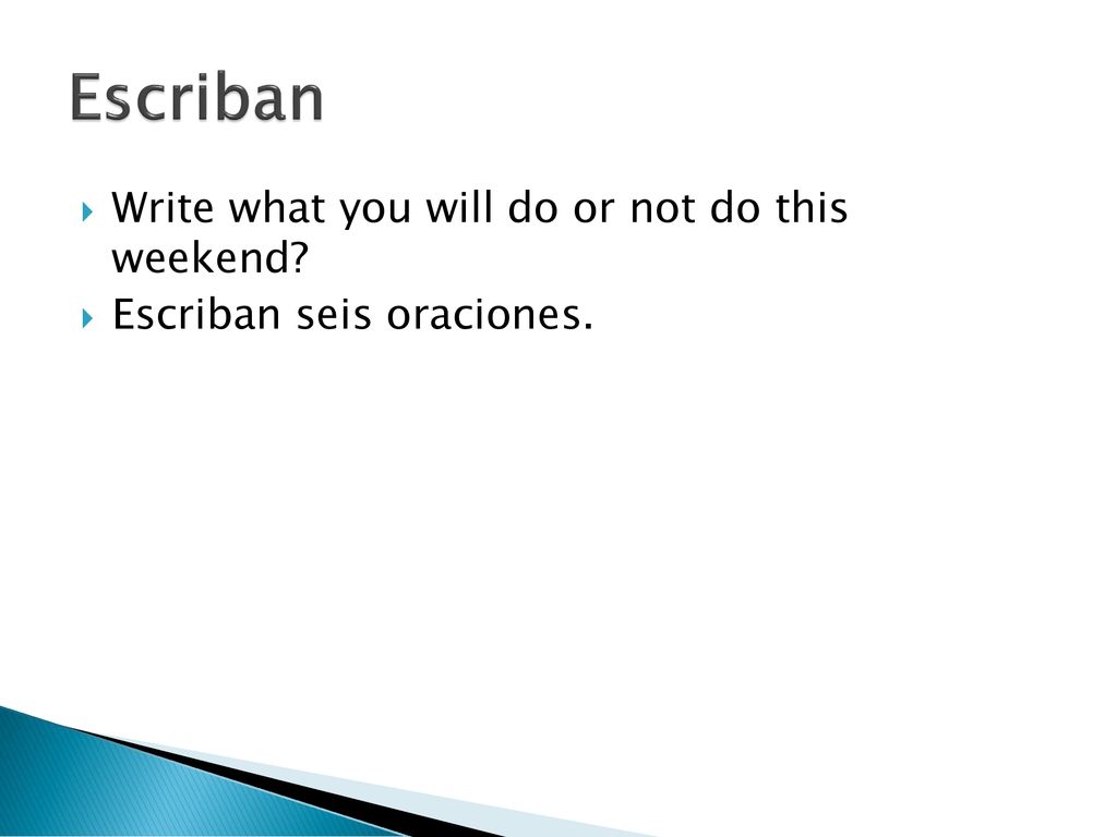 Escriban Write what you will do or not do this weekend