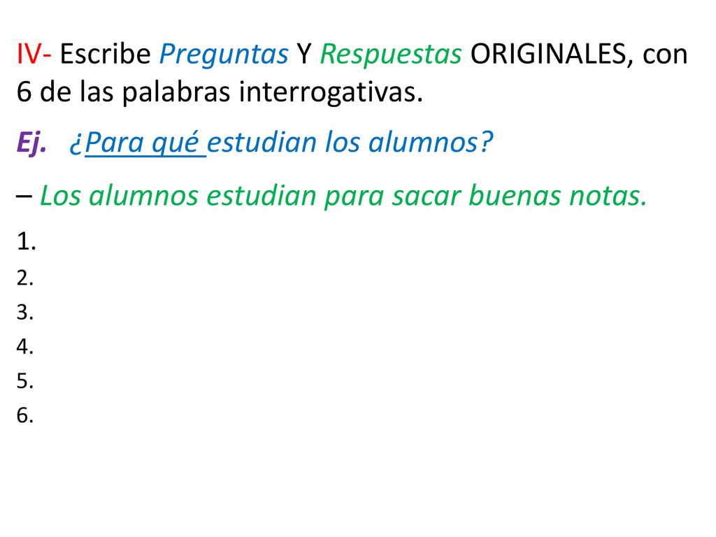 IV- Escribe Preguntas Y Respuestas ORIGINALES, con 6 de las palabras interrogativas.