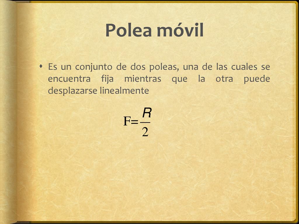 Polea móvil Es un conjunto de dos poleas, una de las cuales se encuentra fija mientras que la otra puede desplazarse linealmente.