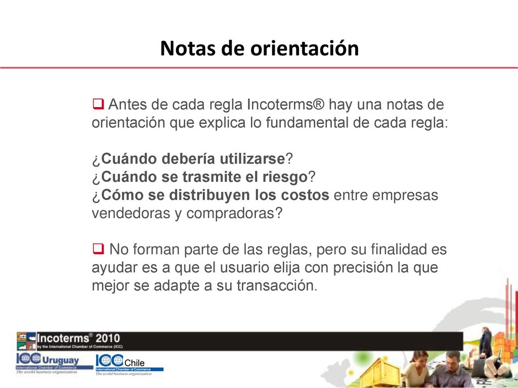 Notas de orientación Antes de cada regla Incoterms® hay una notas de orientación que explica lo fundamental de cada regla: