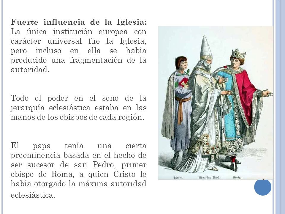 Fuerte influencia de la Iglesia: La única institución europea con carácter universal fue la Iglesia, pero incluso en ella se había producido una fragmentación de la autoridad.