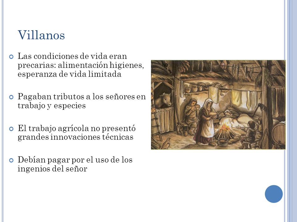 Villanos Las condiciones de vida eran precarias: alimentación higienes, esperanza de vida limitada.