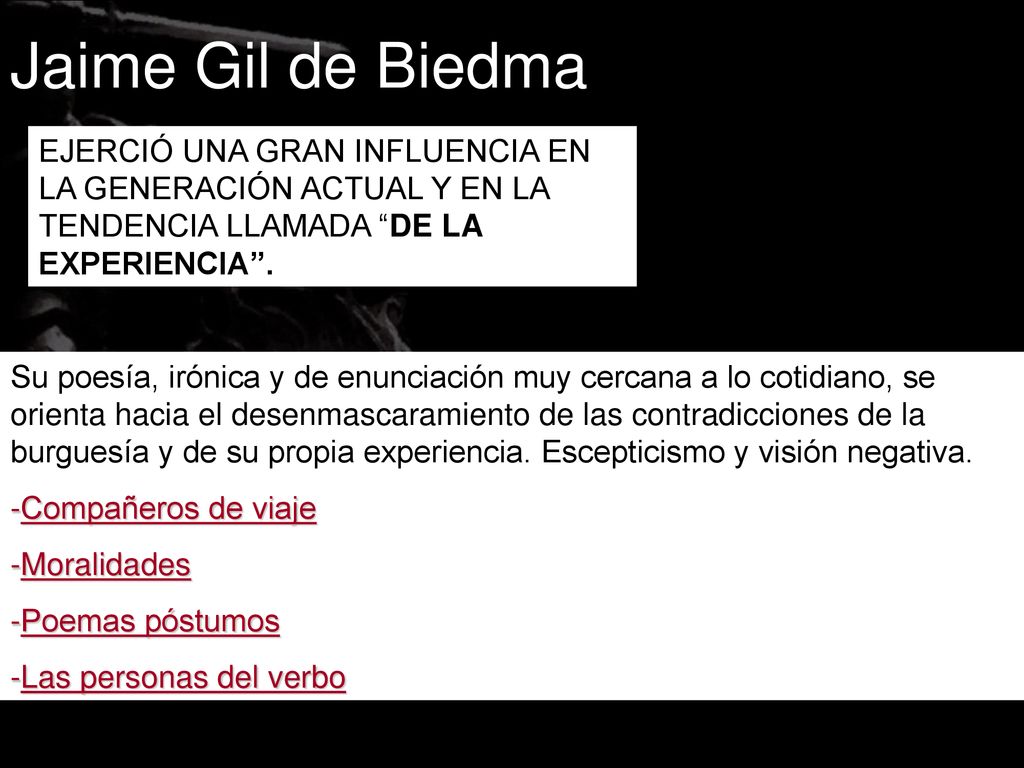 Jaime Gil de Biedma EJERCIÓ UNA GRAN INFLUENCIA EN LA GENERACIÓN ACTUAL Y EN LA TENDENCIA LLAMADA DE LA EXPERIENCIA .