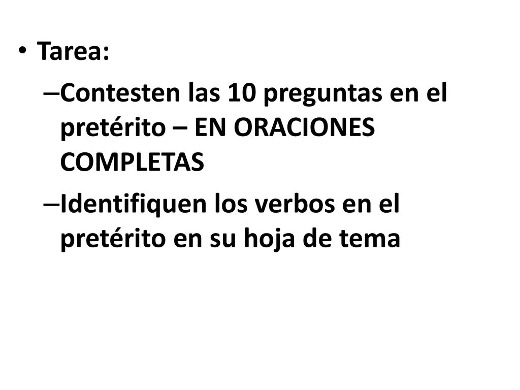 Tarea: Contesten las 10 preguntas en el pretérito – EN ORACIONES COMPLETAS.