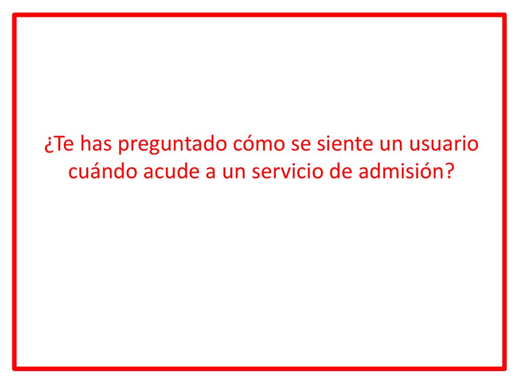¿Te has preguntado cómo se siente un usuario cuándo acude a un servicio de admisión