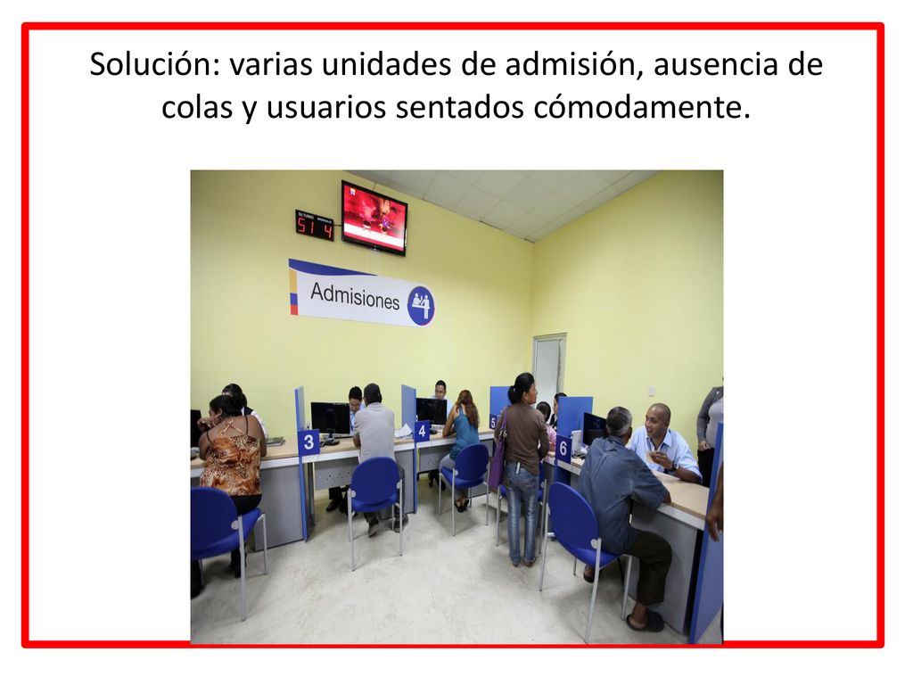 Solución: varias unidades de admisión, ausencia de colas y usuarios sentados cómodamente.