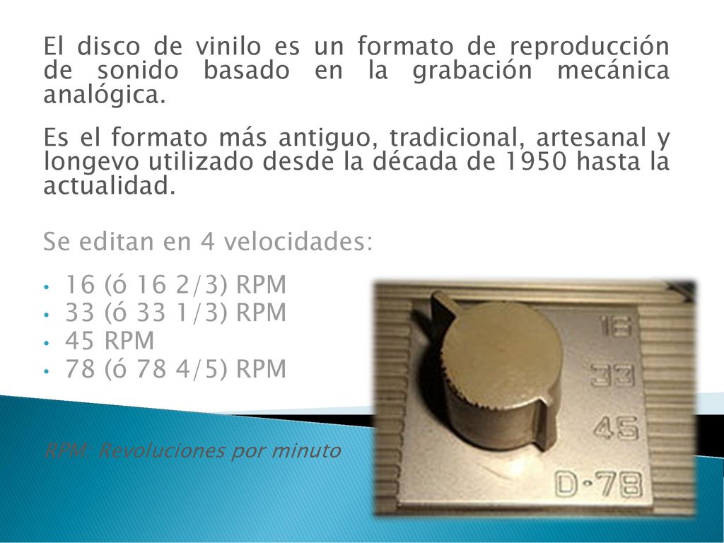 Se editan en 4 velocidades: 16 (ó 16 2/3) RPM 33 (ó 33 1/3) RPM 45 RPM