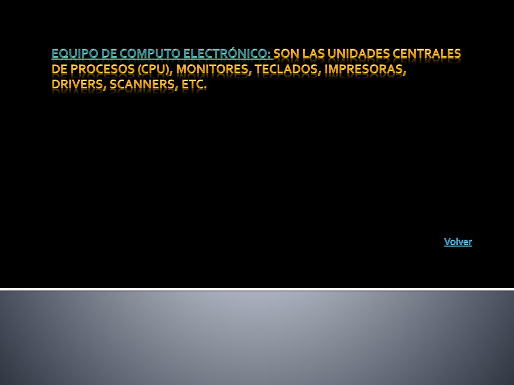 Equipo de computo electrónico: son las unidades centrales de procesos (CPU), monitores, teclados, impresoras, drivers, scanners, etc.